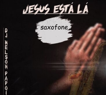 Dj Nelson Papoite - Jesus Está Lá (Saxofone Amapiano)
