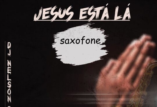 Dj Nelson Papoite - Jesus Está Lá (Saxofone Amapiano)